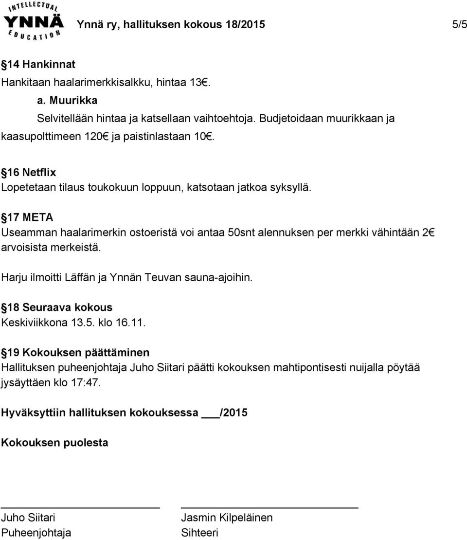 17 META Useamman haalarimerkin ostoeristä voi antaa 50snt alennuksen per merkki vähintään 2 arvoisista merkeistä. Harju ilmoitti Läffän ja Ynnän Teuvan saunaajoihin.