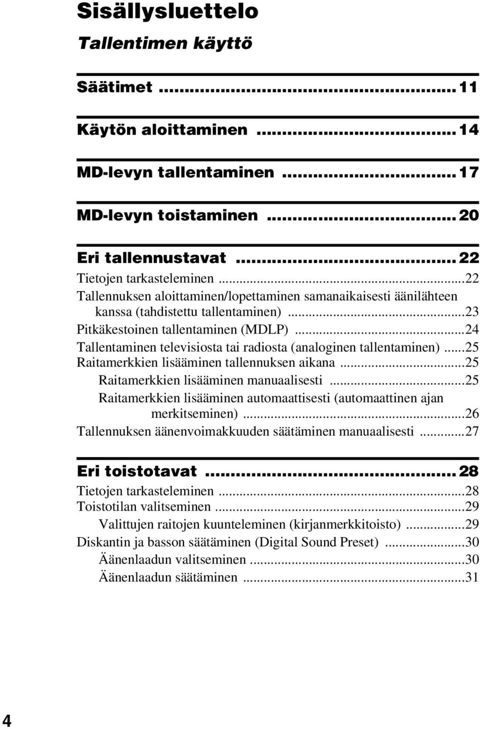 ..24 Tallentaminen televisiosta tai radiosta (analoginen tallentaminen)...25 Raitamerkkien lisääminen tallennuksen aikana...25 Raitamerkkien lisääminen manuaalisesti.