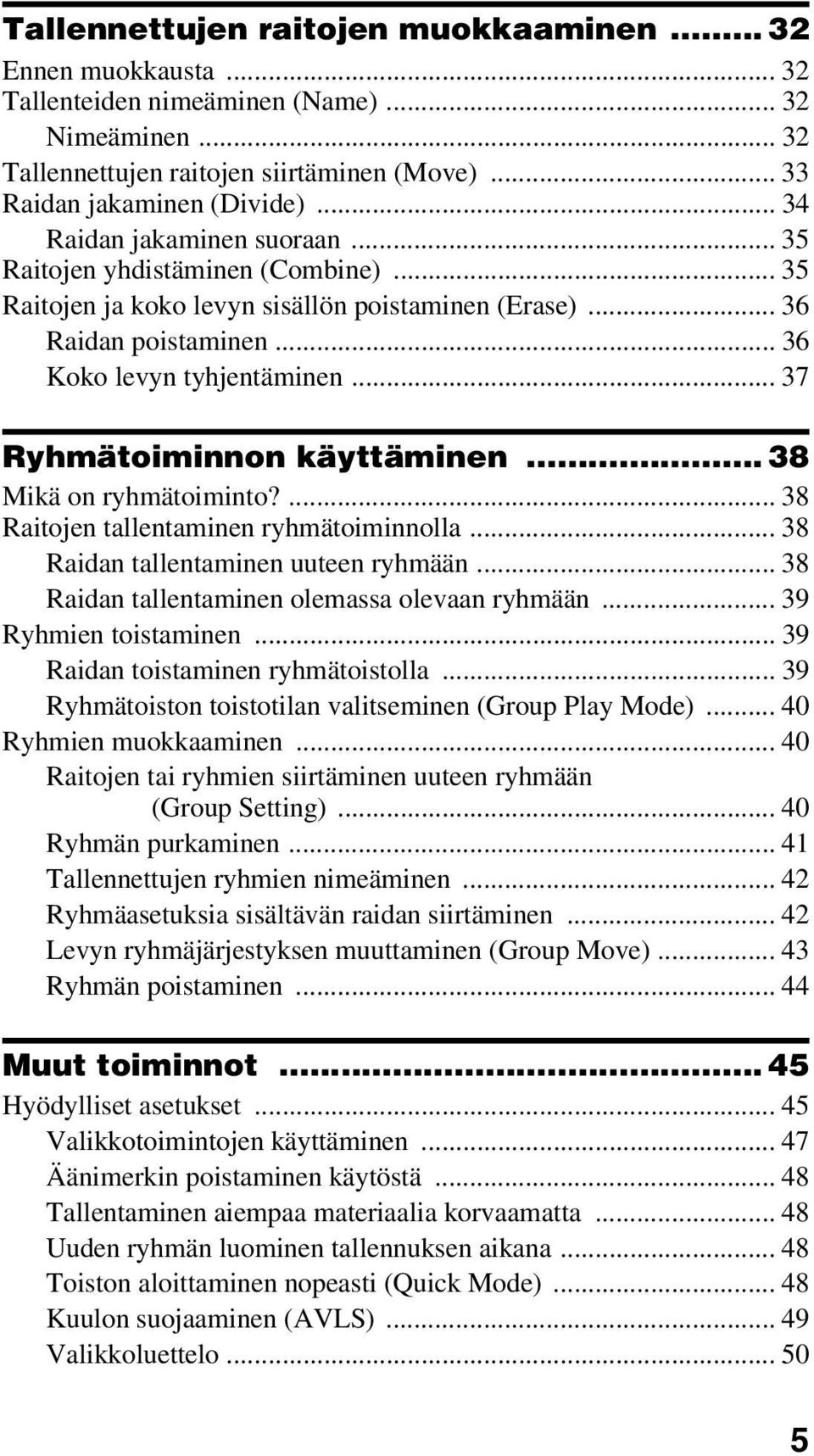 .. 37 Ryhmätoiminnon käyttäminen... 38 Mikä on ryhmätoiminto?... 38 Raitojen tallentaminen ryhmätoiminnolla... 38 Raidan tallentaminen uuteen ryhmään... 38 Raidan tallentaminen olemassa olevaan ryhmään.