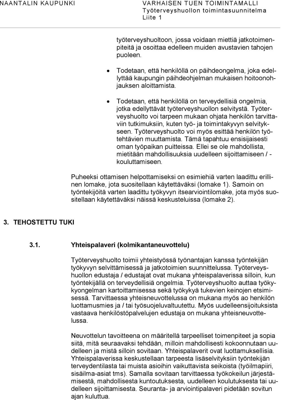 Todetaan, että henkilöllä on terveydellisiä ongelmia, jotka edellyttävät työterveyshuollon selvitystä.