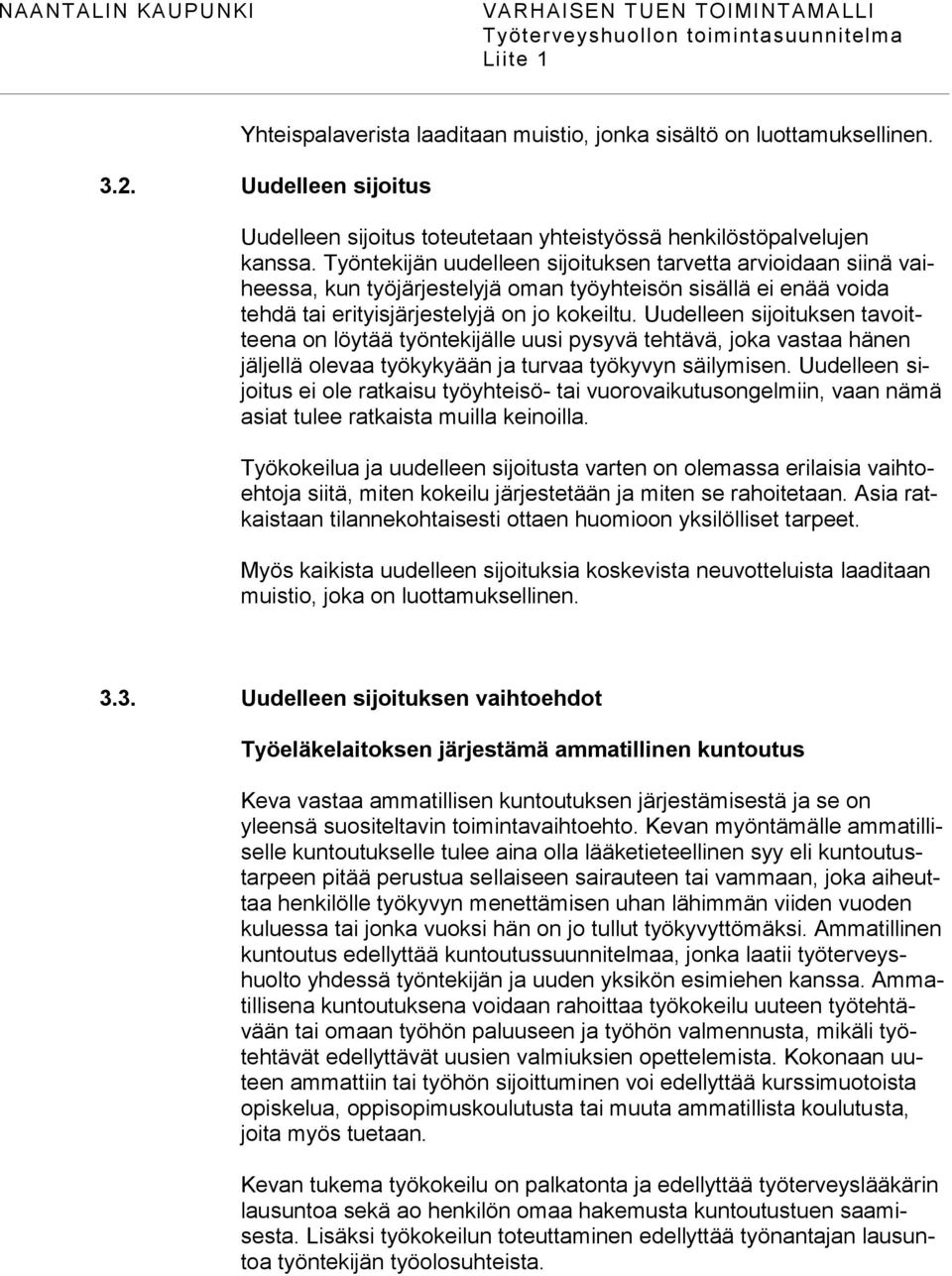 Uudelleen sijoituksen tavoitteena on löytää työntekijälle uusi pysyvä tehtävä, joka vastaa hänen jäljellä olevaa työkykyään ja turvaa työkyvyn säilymisen.