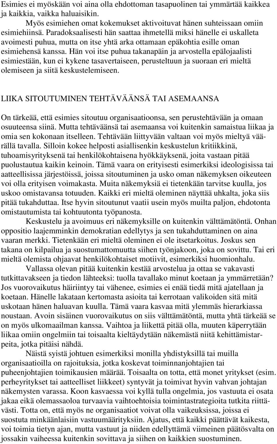 Hän voi itse puhua takanapäin ja arvostella epälojaalisti esimiestään, kun ei kykene tasavertaiseen, perusteltuun ja suoraan eri mieltä olemiseen ja siitä keskustelemiseen.