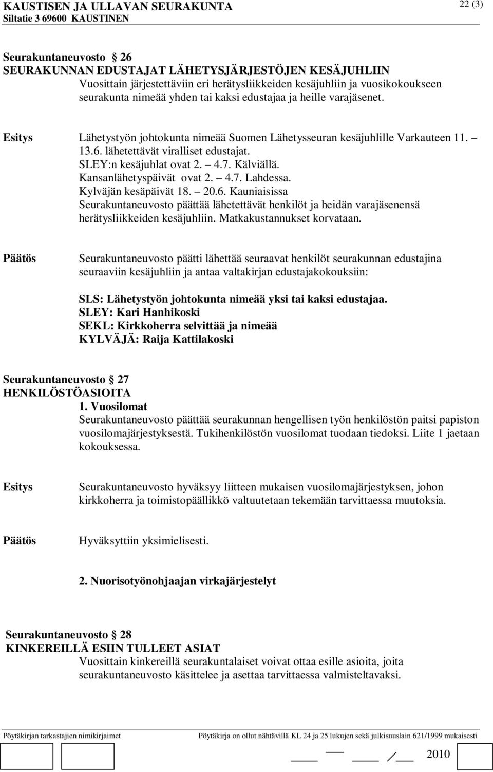 Kansanlähetyspäivät ovat 2. 4.7. Lahdessa. Kylväjän kesäpäivät 18. 20.6. Kauniaisissa Seurakuntaneuvosto päättää lähetettävät henkilöt ja heidän varajäsenensä herätysliikkeiden kesäjuhliin.