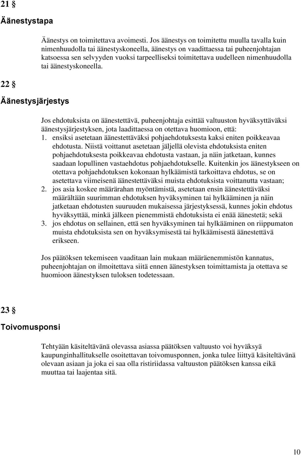 nimenhuudolla tai äänestyskoneella. Jos ehdotuksista on äänestettävä, puheenjohtaja esittää valtuuston hyväksyttäväksi äänestysjärjestyksen, jota laadittaessa on otettava huomioon, että: 1.