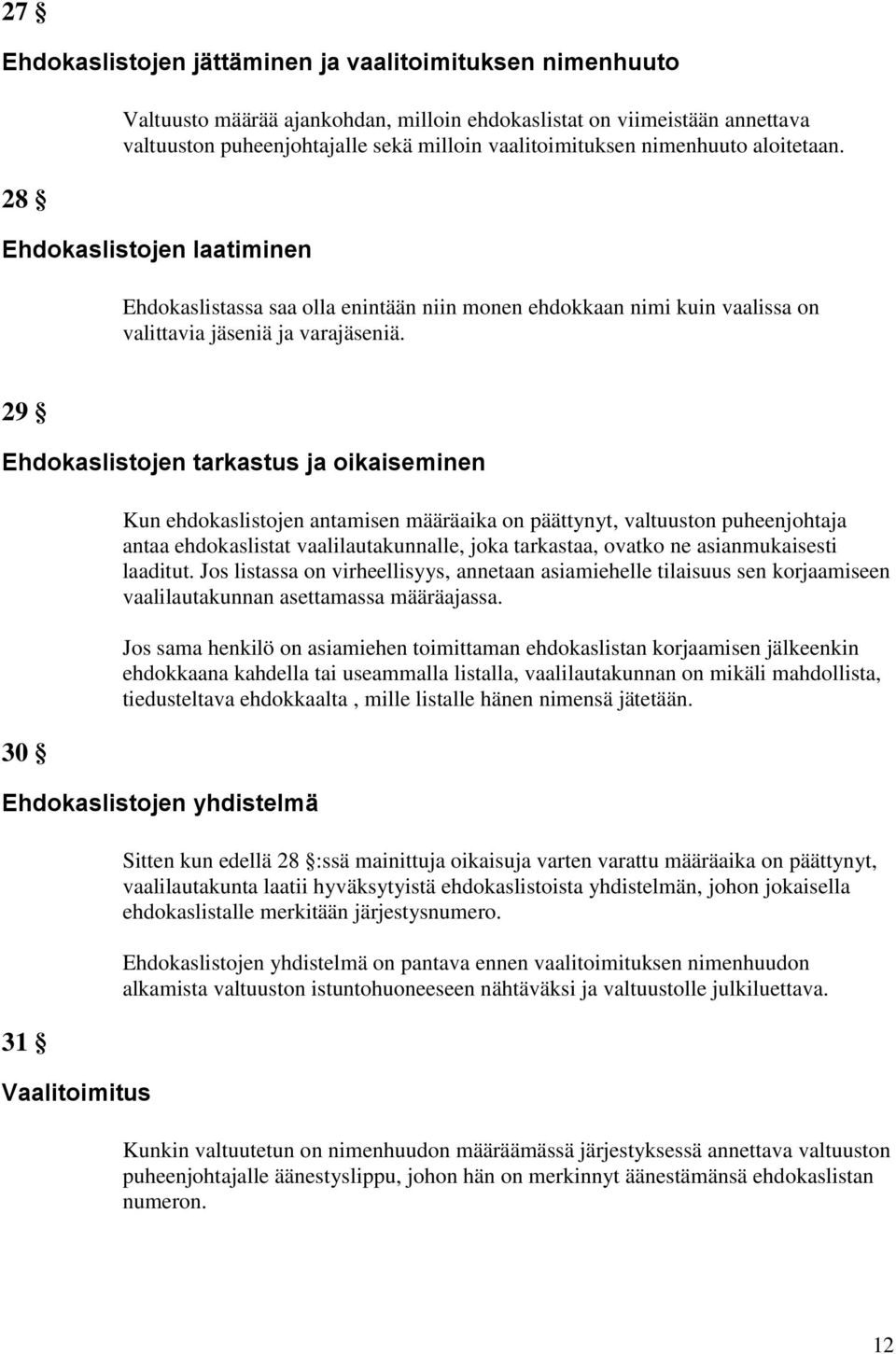 29 Ehdokaslistojen tarkastus ja oikaiseminen 30 Kun ehdokaslistojen antamisen määräaika on päättynyt, valtuuston puheenjohtaja antaa ehdokaslistat vaalilautakunnalle, joka tarkastaa, ovatko ne