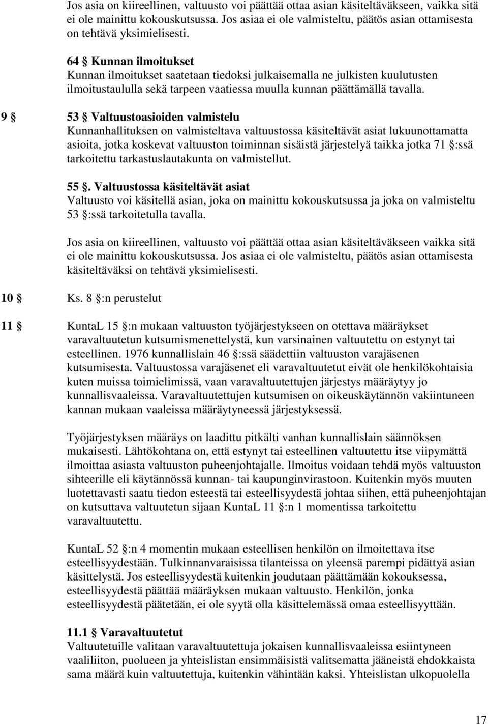 64 Kunnan ilmoitukset Kunnan ilmoitukset saatetaan tiedoksi julkaisemalla ne julkisten kuulutusten ilmoitustaululla sekä tarpeen vaatiessa muulla kunnan päättämällä tavalla.