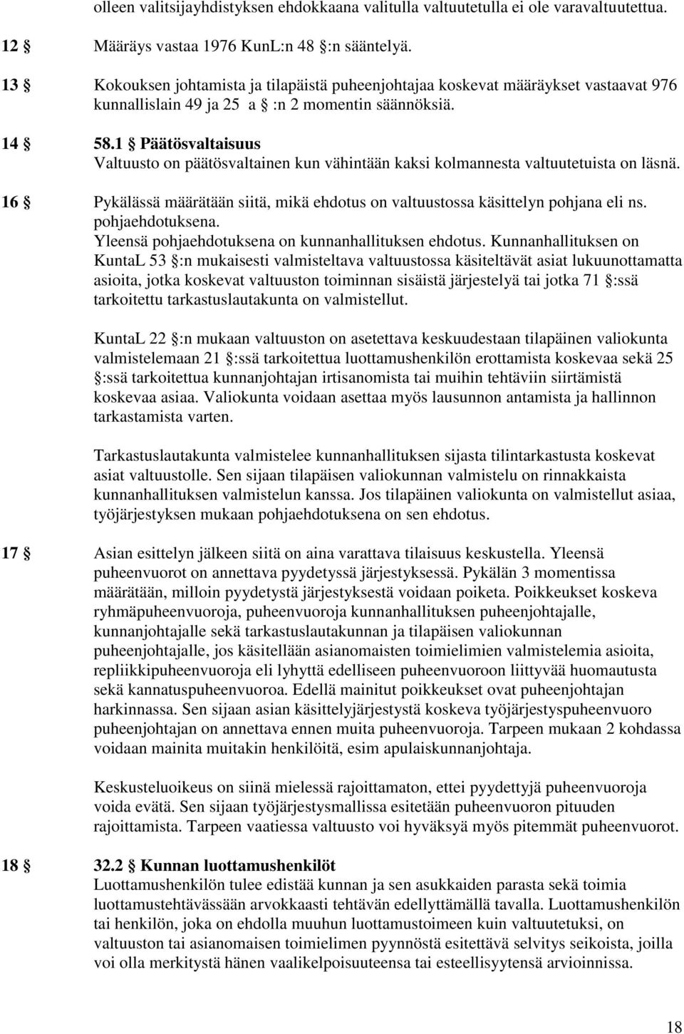 1 Päätösvaltaisuus Valtuusto on päätösvaltainen kun vähintään kaksi kolmannesta valtuutetuista on läsnä. 16 Pykälässä määrätään siitä, mikä ehdotus on valtuustossa käsittelyn pohjana eli ns.