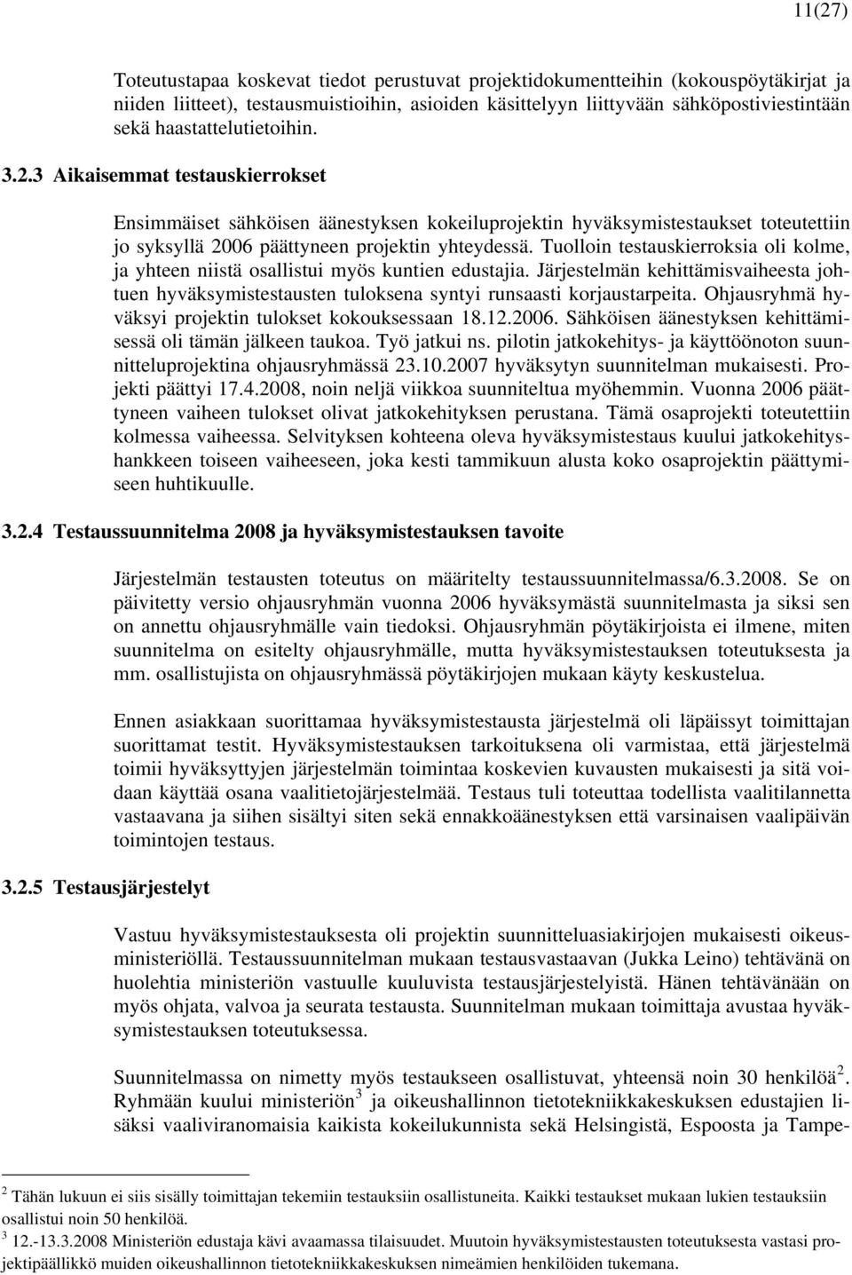 Tuolloin testauskierroksia oli kolme, ja yhteen niistä osallistui myös kuntien edustajia. Järjestelmän kehittämisvaiheesta johtuen hyväksymistestausten tuloksena syntyi runsaasti korjaustarpeita.