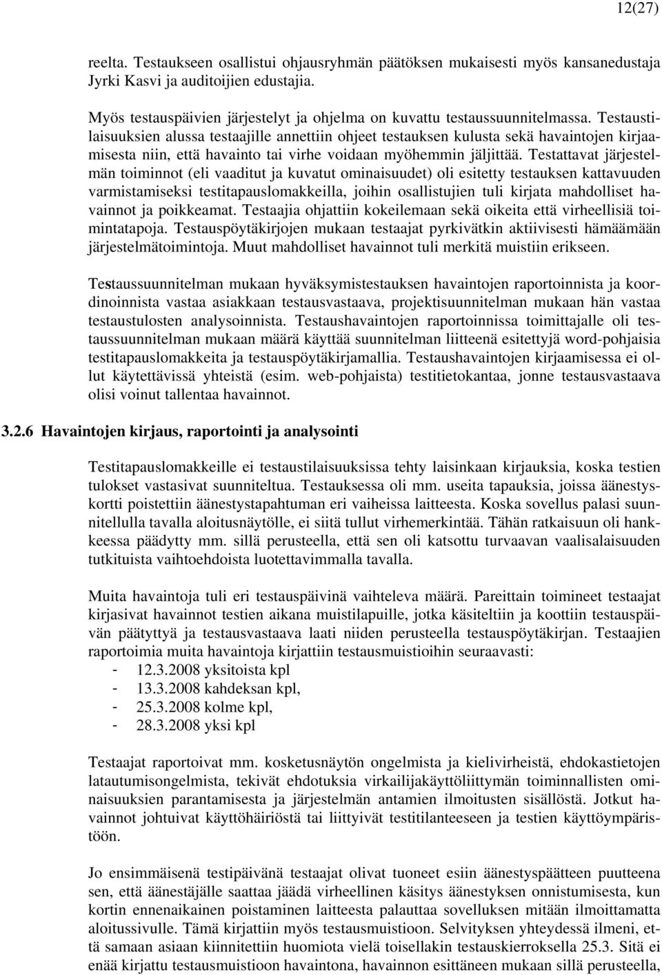 Testaustilaisuuksien alussa testaajille annettiin ohjeet testauksen kulusta sekä havaintojen kirjaamisesta niin, että havainto tai virhe voidaan myöhemmin jäljittää.