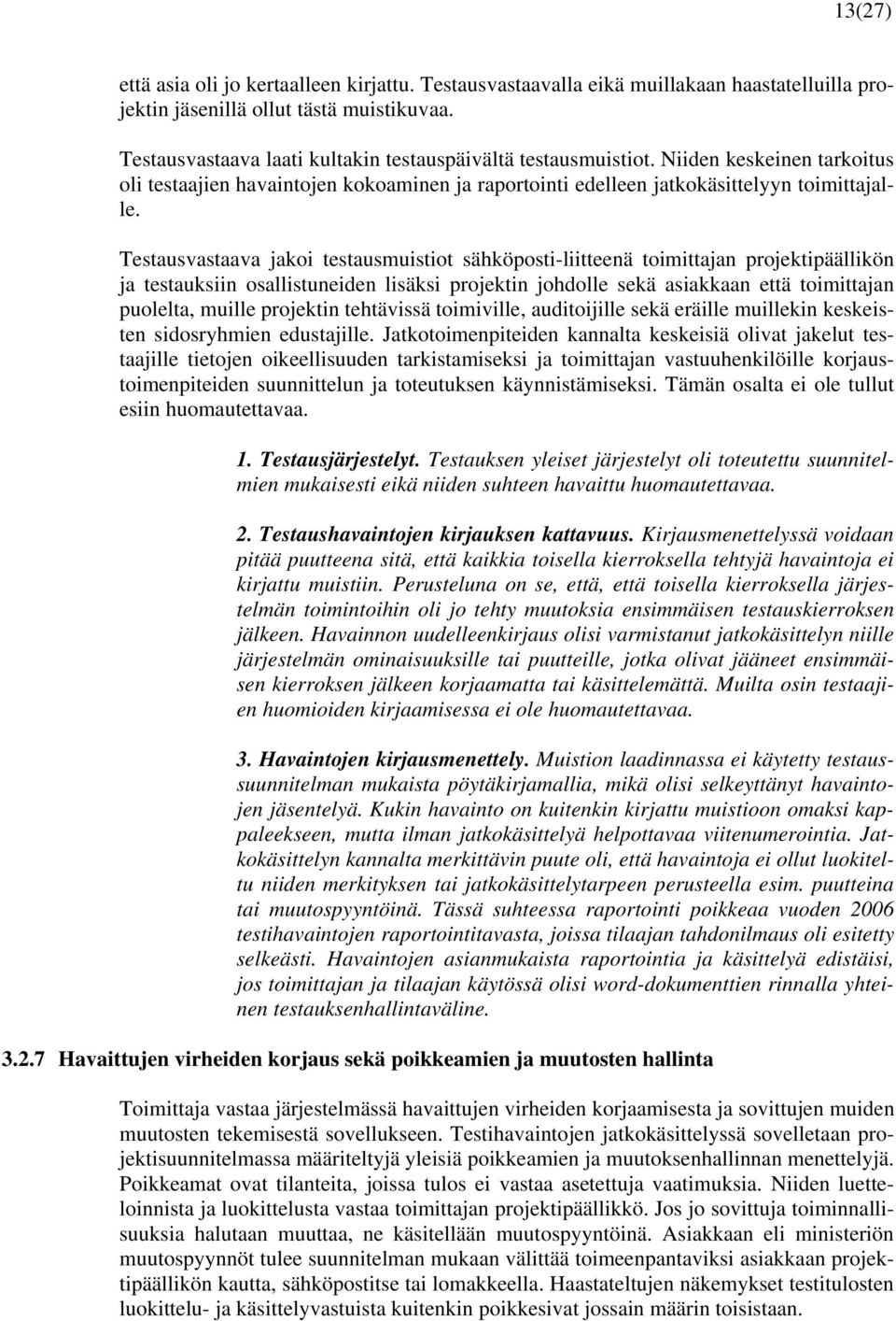 Testausvastaava jakoi testausmuistiot sähköposti-liitteenä toimittajan projektipäällikön ja testauksiin osallistuneiden lisäksi projektin johdolle sekä asiakkaan että toimittajan puolelta, muille