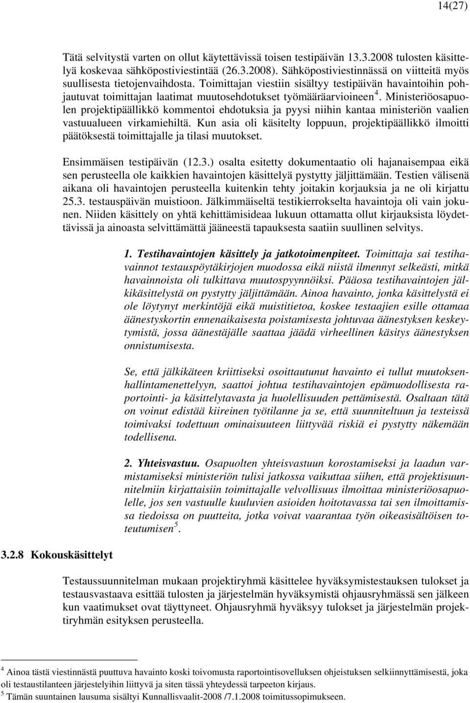 Ministeriöosapuolen projektipäällikkö kommentoi ehdotuksia ja pyysi niihin kantaa ministeriön vaalien vastuualueen virkamiehiltä.