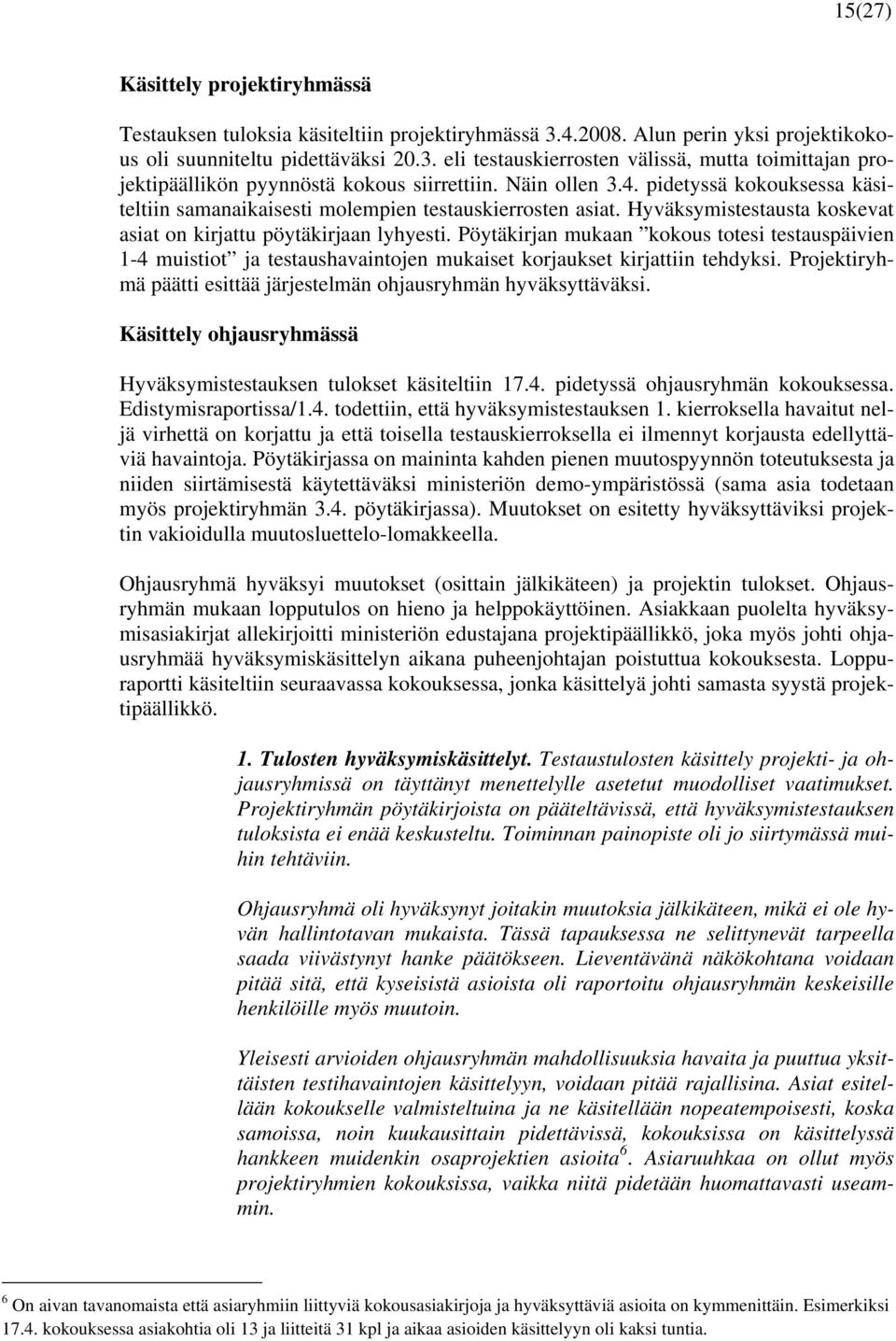 Pöytäkirjan mukaan kokous totesi testauspäivien 1-4 muistiot ja testaushavaintojen mukaiset korjaukset kirjattiin tehdyksi. Projektiryhmä päätti esittää järjestelmän ohjausryhmän hyväksyttäväksi.