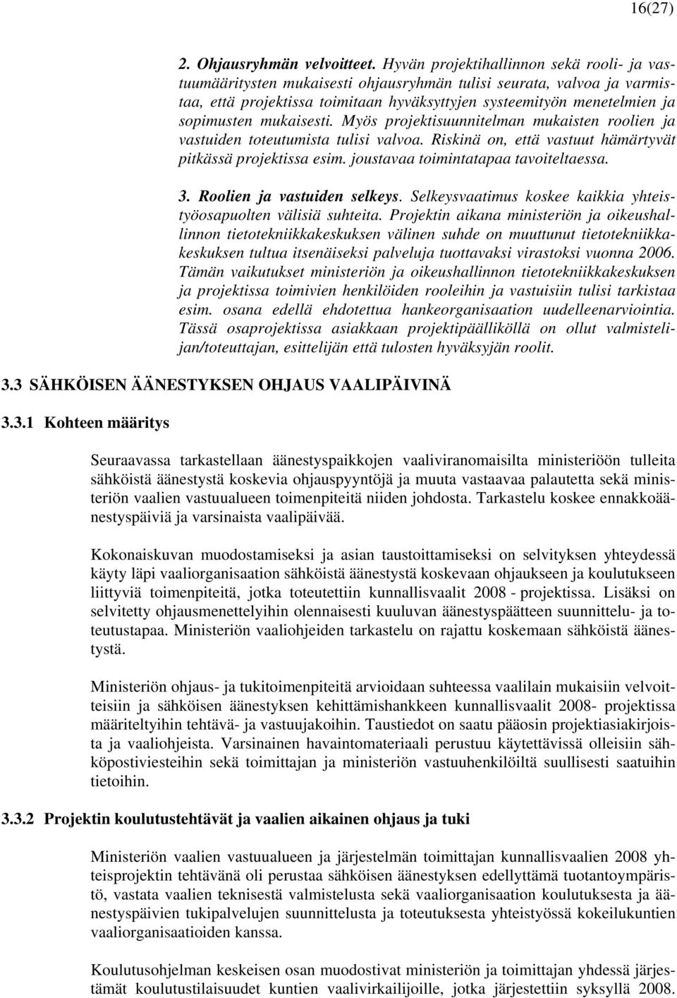 mukaisesti. Myös projektisuunnitelman mukaisten roolien ja vastuiden toteutumista tulisi valvoa. Riskinä on, että vastuut hämärtyvät pitkässä projektissa esim. joustavaa toimintatapaa tavoiteltaessa.