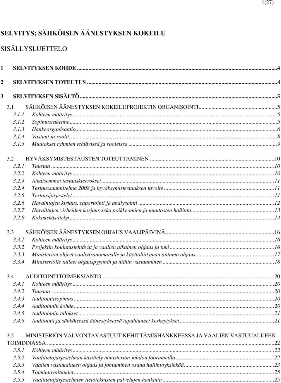 ..10 3.2.3 Aikaisemmat testauskierrokset...11 3.2.4 Testaussuunnitelma 2008 ja hyväksymistestauksen tavoite...11 3.2.5 Testausjärjestelyt...11 3.2.6 Havaintojen kirjaus, raportointi ja analysointi.