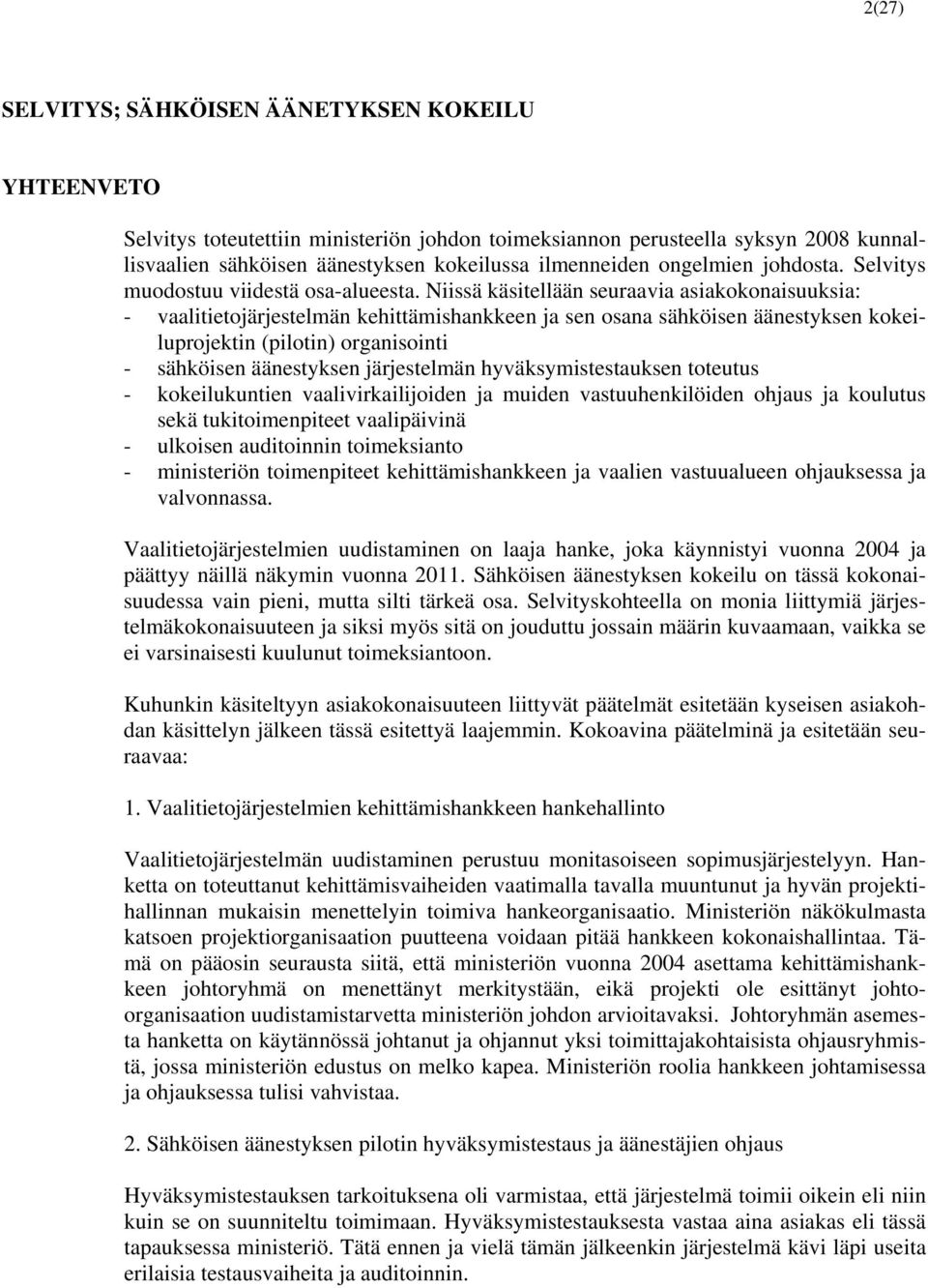 Niissä käsitellään seuraavia asiakokonaisuuksia: - vaalitietojärjestelmän kehittämishankkeen ja sen osana sähköisen äänestyksen kokeiluprojektin (pilotin) organisointi - sähköisen äänestyksen