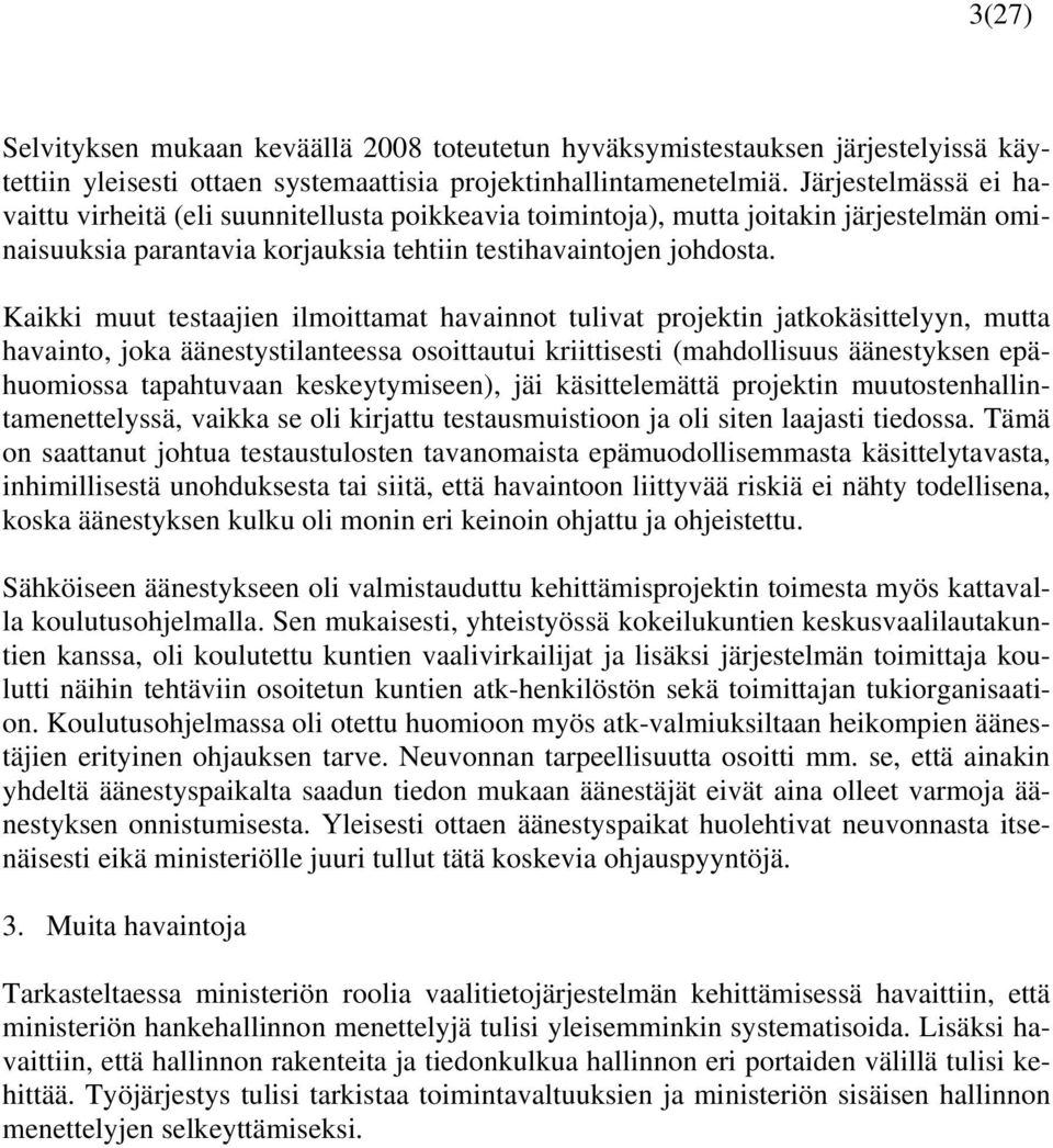 Kaikki muut testaajien ilmoittamat havainnot tulivat projektin jatkokäsittelyyn, mutta havainto, joka äänestystilanteessa osoittautui kriittisesti (mahdollisuus äänestyksen epähuomiossa tapahtuvaan