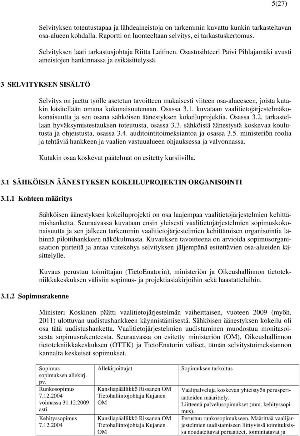 3 SELVITYKSEN SISÄLTÖ Selvitys on jaettu työlle asetetun tavoitteen mukaisesti viiteen osa-alueeseen, joista kutakin käsitellään omana kokonaisuutenaan. Osassa 3.1.