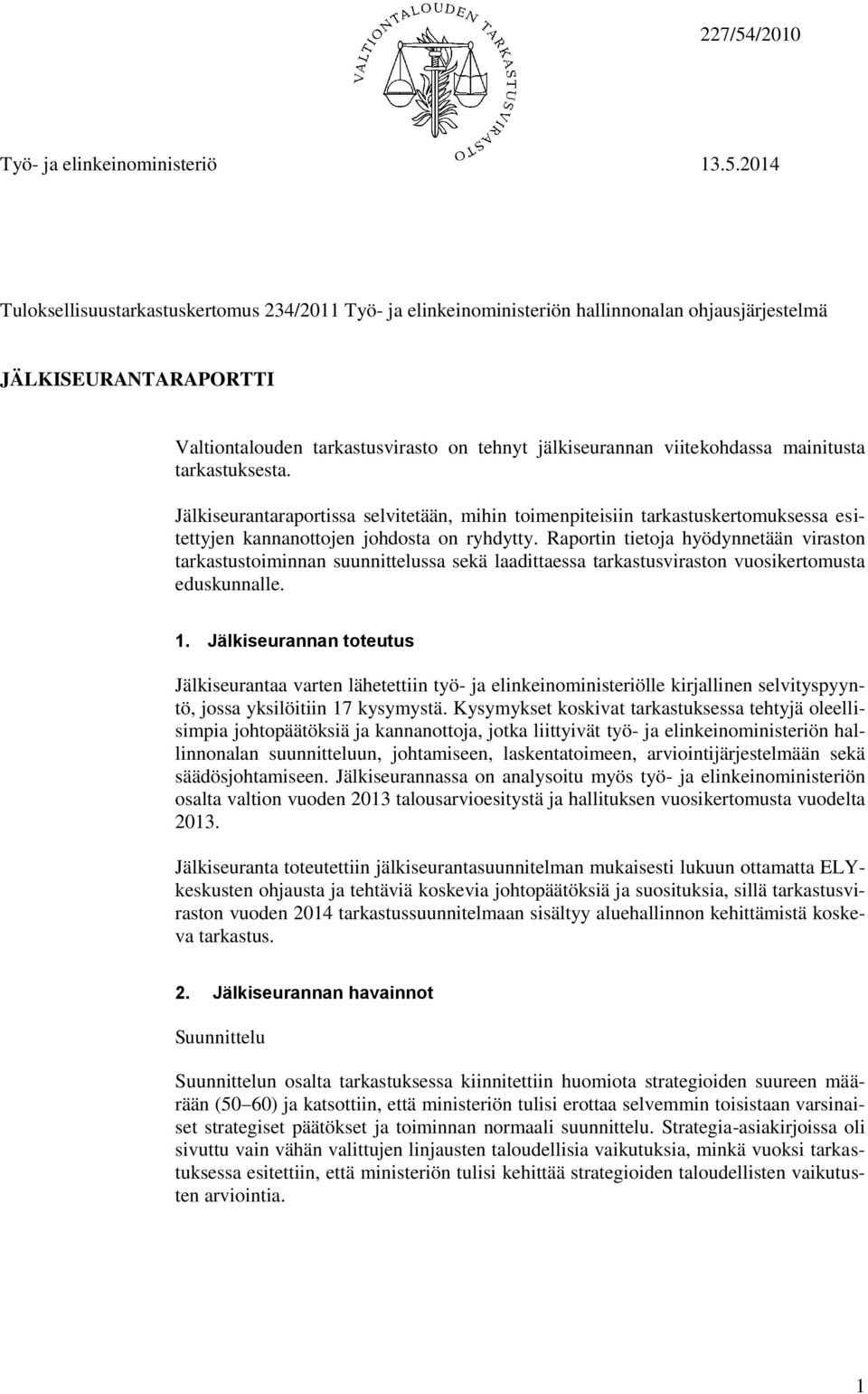 2014 Tuloksellisuustarkastuskertomus 234/2011 Työ- ja elinkeinoministeriön hallinnonalan ohjausjärjestelmä JÄLKISEURANTARAPORTTI Valtiontalouden tarkastusvirasto on tehnyt jälkiseurannan