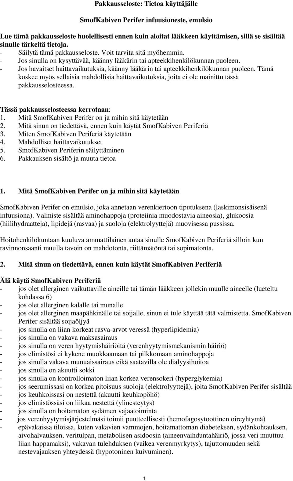 - Jos havaitset haittavaikutuksia, käänny lääkärin tai apteekkihenkilökunnan puoleen. Tämä koskee myös sellaisia mahdollisia haittavaikutuksia, joita ei ole mainittu tässä pakkausselosteessa.