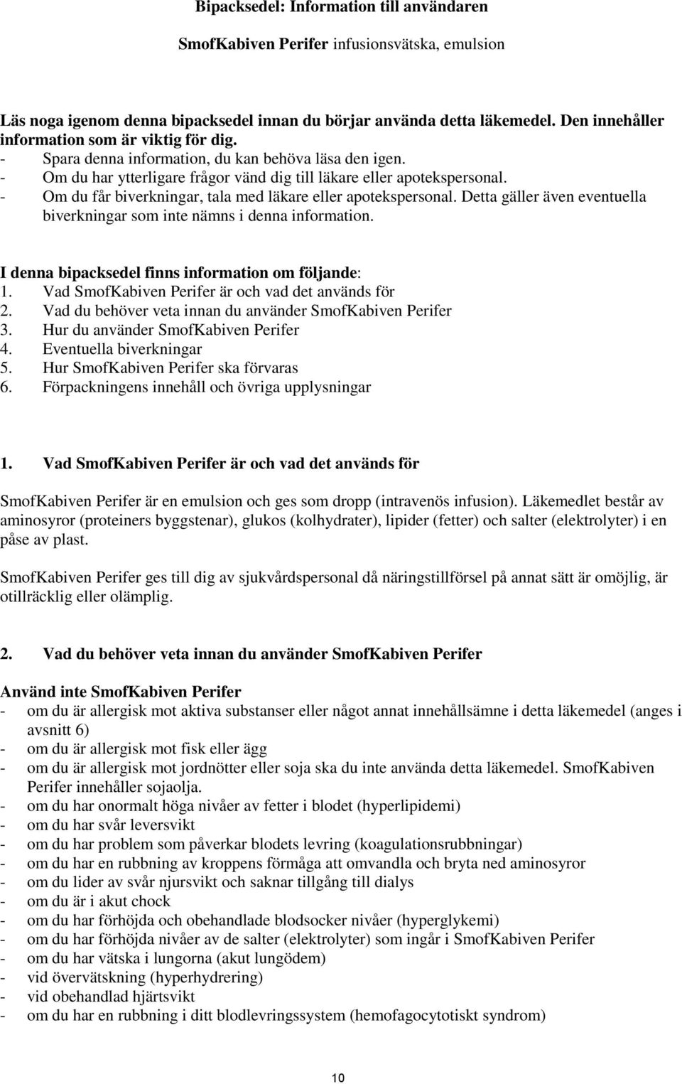 - Om du får biverkningar, tala med läkare eller apotekspersonal. Detta gäller även eventuella biverkningar som inte nämns i denna information. I denna bipacksedel finns information om följande: 1.