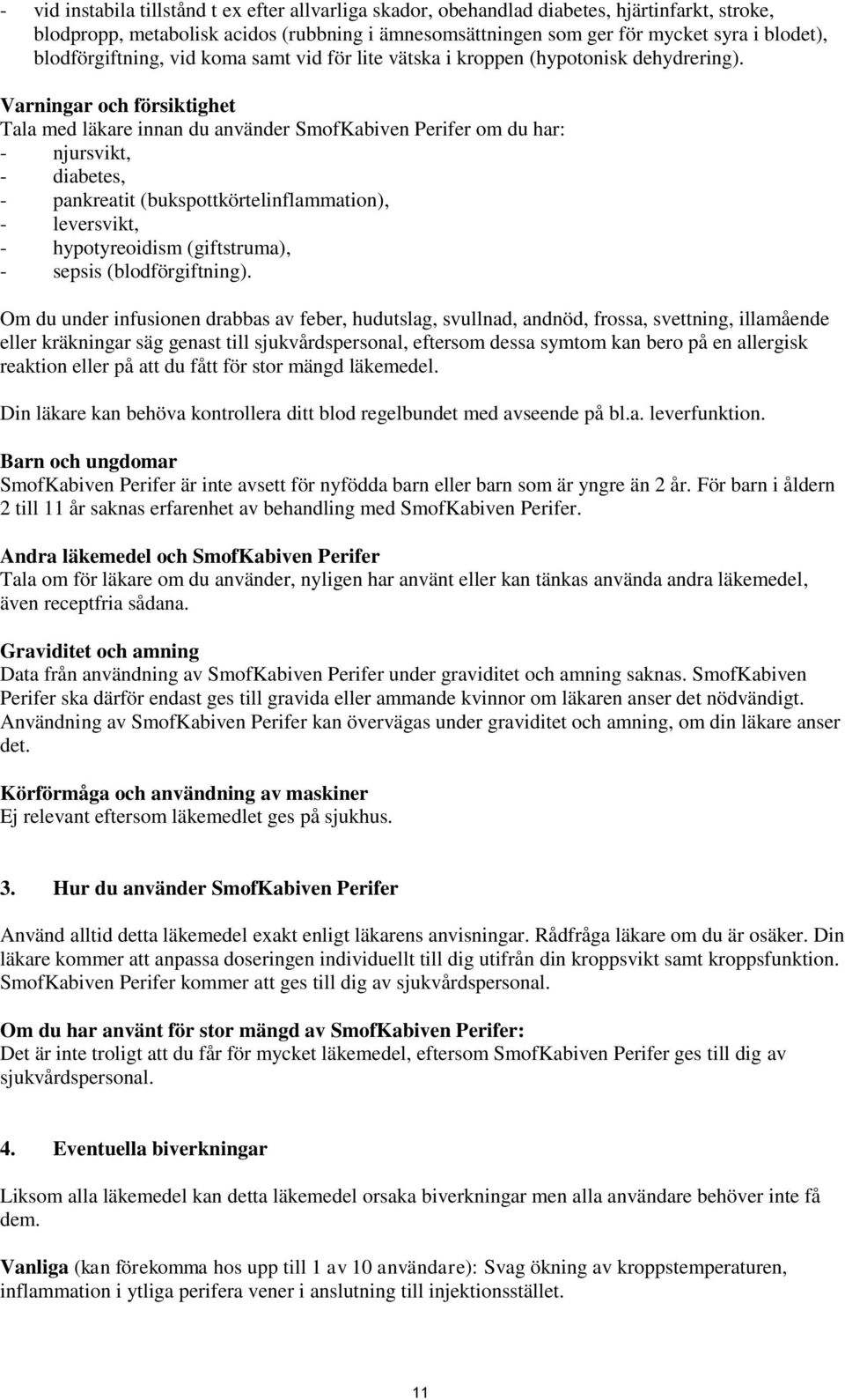 Varningar och försiktighet Tala med läkare innan du använder SmofKabiven Perifer om du har: - njursvikt, - diabetes, - pankreatit (bukspottkörtelinflammation), - leversvikt, - hypotyreoidism