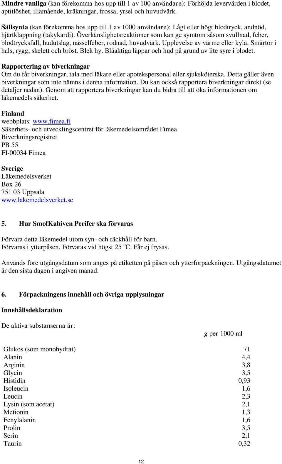 Överkänslighetsreaktioner som kan ge symtom såsom svullnad, feber, blodtrycksfall, hudutslag, nässelfeber, rodnad, huvudvärk. Upplevelse av värme eller kyla. Smärtor i hals, rygg, skelett och bröst.