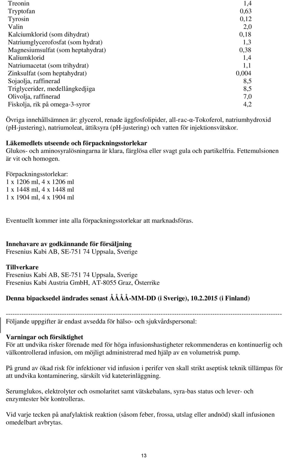 glycerol, renade äggfosfolipider, all-rac-α-tokoferol, natriumhydroxid (ph-justering), natriumoleat, ättiksyra (ph-justering) och vatten för injektionsvätskor.