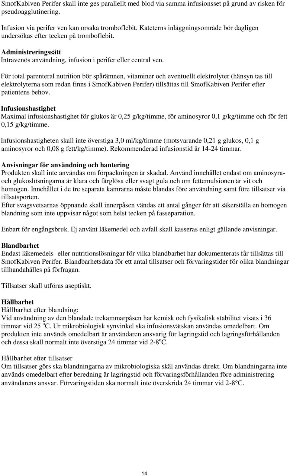 För total parenteral nutrition bör spårämnen, vitaminer och eventuellt elektrolyter (hänsyn tas till elektrolyterna som redan finns i SmofKabiven Perifer) tillsättas till SmofKabiven Perifer efter