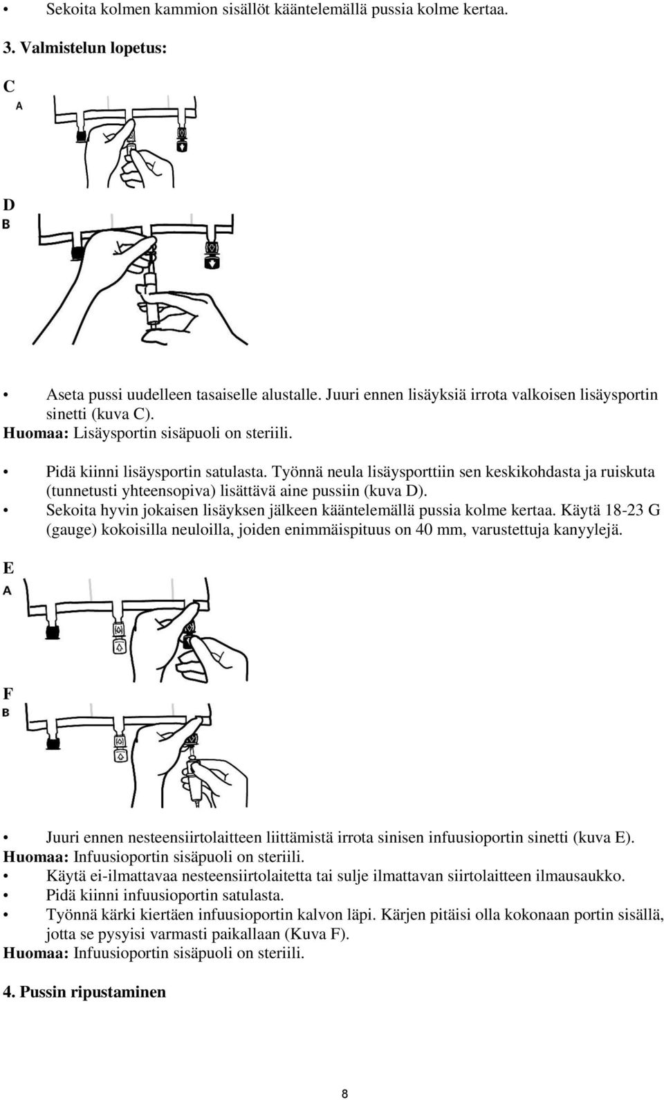 Työnnä neula lisäysporttiin sen keskikohdasta ja ruiskuta (tunnetusti yhteensopiva) lisättävä aine pussiin (kuva D). Sekoita hyvin jokaisen lisäyksen jälkeen kääntelemällä pussia kolme kertaa.