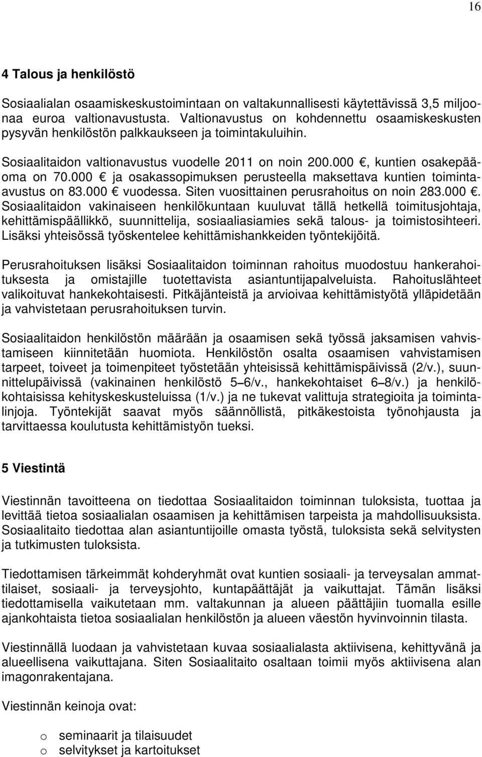 000 ja osakassopimuksen perusteella maksettava kuntien toimintaavustus on 83.000 vuodessa. Siten vuosittainen perusrahoitus on noin 283.000. Sosiaalitaidon vakinaiseen henkilökuntaan kuuluvat tällä hetkellä toimitusjohtaja, kehittämispäällikkö, suunnittelija, sosiaaliasiamies sekä talous- ja toimistosihteeri.