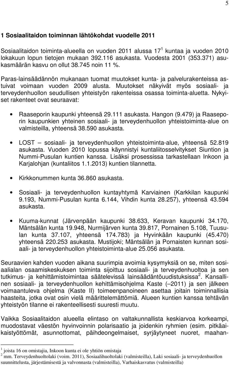 Muutokset näkyivät myös sosiaali- ja terveydenhuollon seudullisen yhteistyön rakenteissa osassa toiminta-aluetta. Nykyiset rakenteet ovat seuraavat: Raaseporin kaupunki yhteensä 29.111 asukasta.