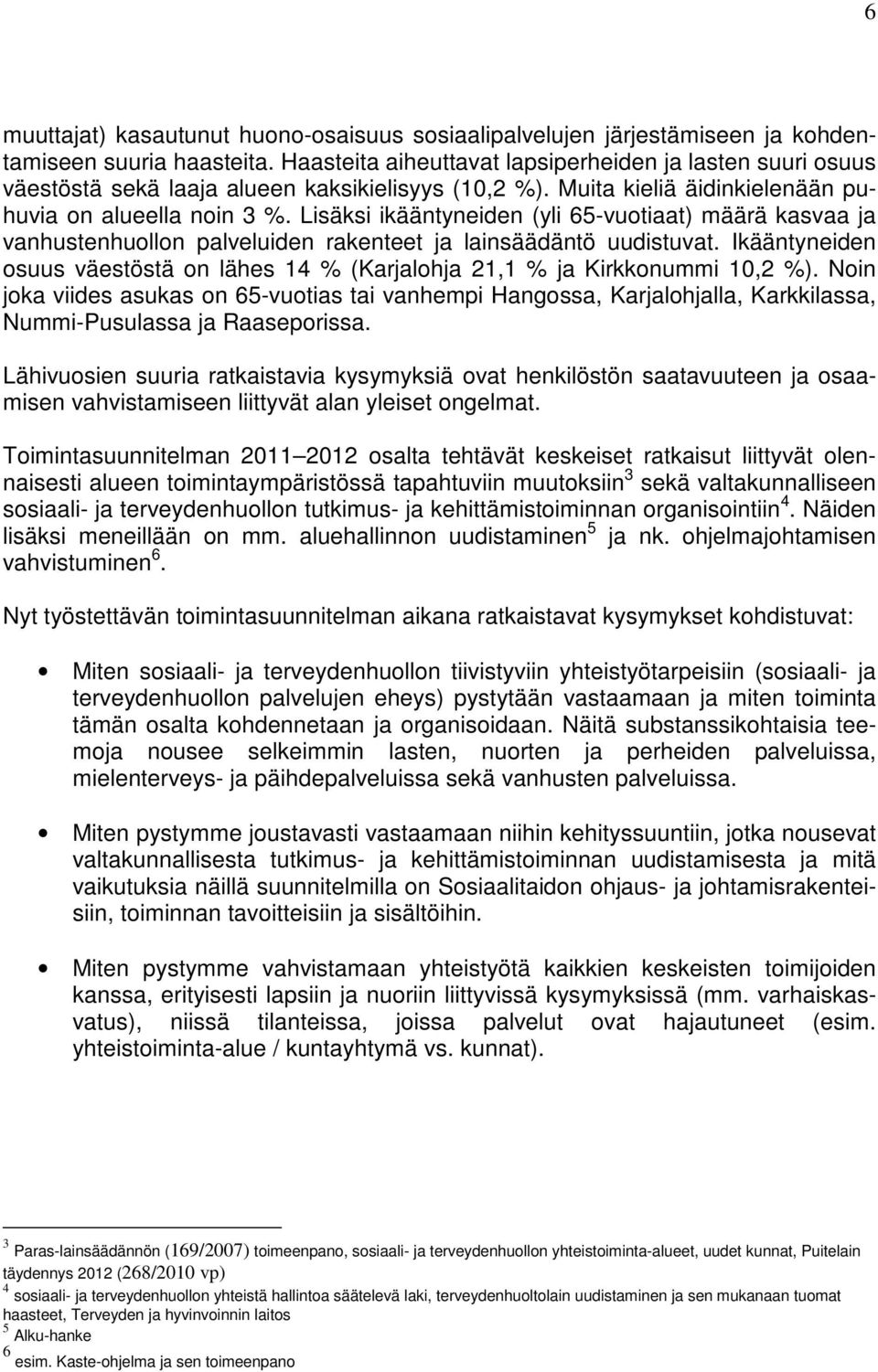 Lisäksi ikääntyneiden (yli 65-vuotiaat) määrä kasvaa ja vanhustenhuollon palveluiden rakenteet ja lainsäädäntö uudistuvat.