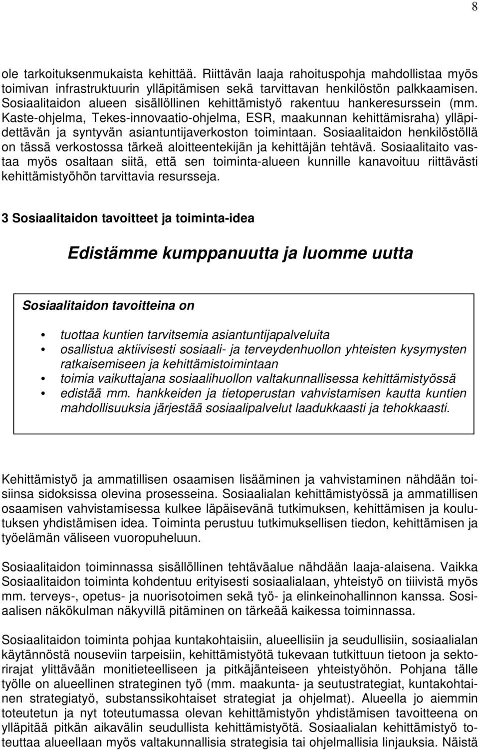 Kaste-ohjelma, Tekes-innovaatio-ohjelma, ESR, maakunnan kehittämisraha) ylläpidettävän ja syntyvän asiantuntijaverkoston toimintaan.