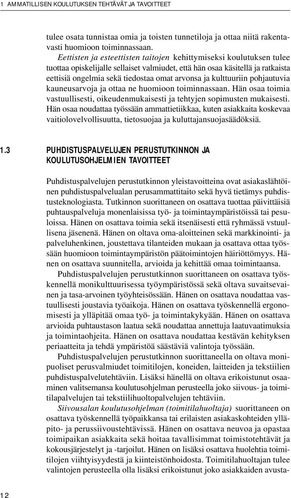 kulttuuriin pohjautuvia kauneusarvoja ja ottaa ne huomioon toiminnassaan. Hän osaa toimia vastuullisesti, oikeudenmukaisesti ja tehtyjen sopimusten mukaisesti.