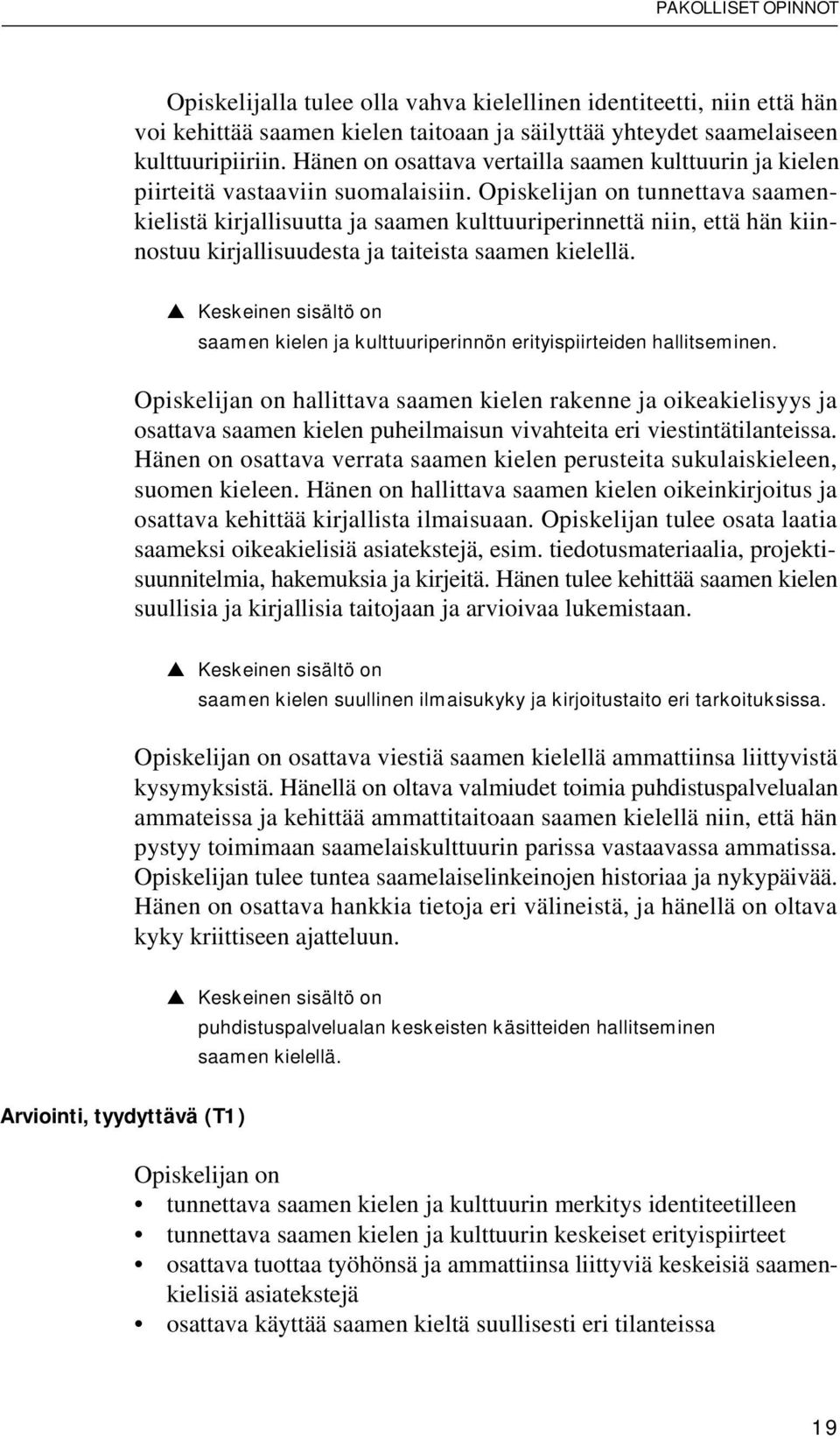 Opiskelijan on tunnettava saamenkielistä kirjallisuutta ja saamen kulttuuriperinnettä niin, että hän kiinnostuu kirjallisuudesta ja taiteista saamen kielellä.