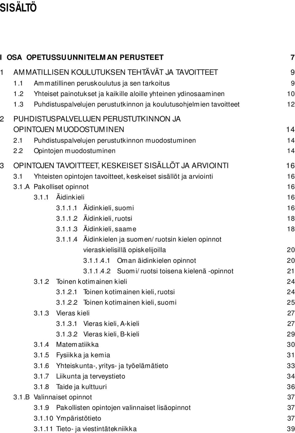 3 Puhdistuspalvelujen perustutkinnon ja koulutusohjelmien tavoitteet 12 2 PUHDISTUSPALVELUJEN PERUSTUTKINNON JA OPINTOJEN MUODOSTUMINEN 14 2.1 Puhdistuspalvelujen perustutkinnon muodostuminen 14 2.