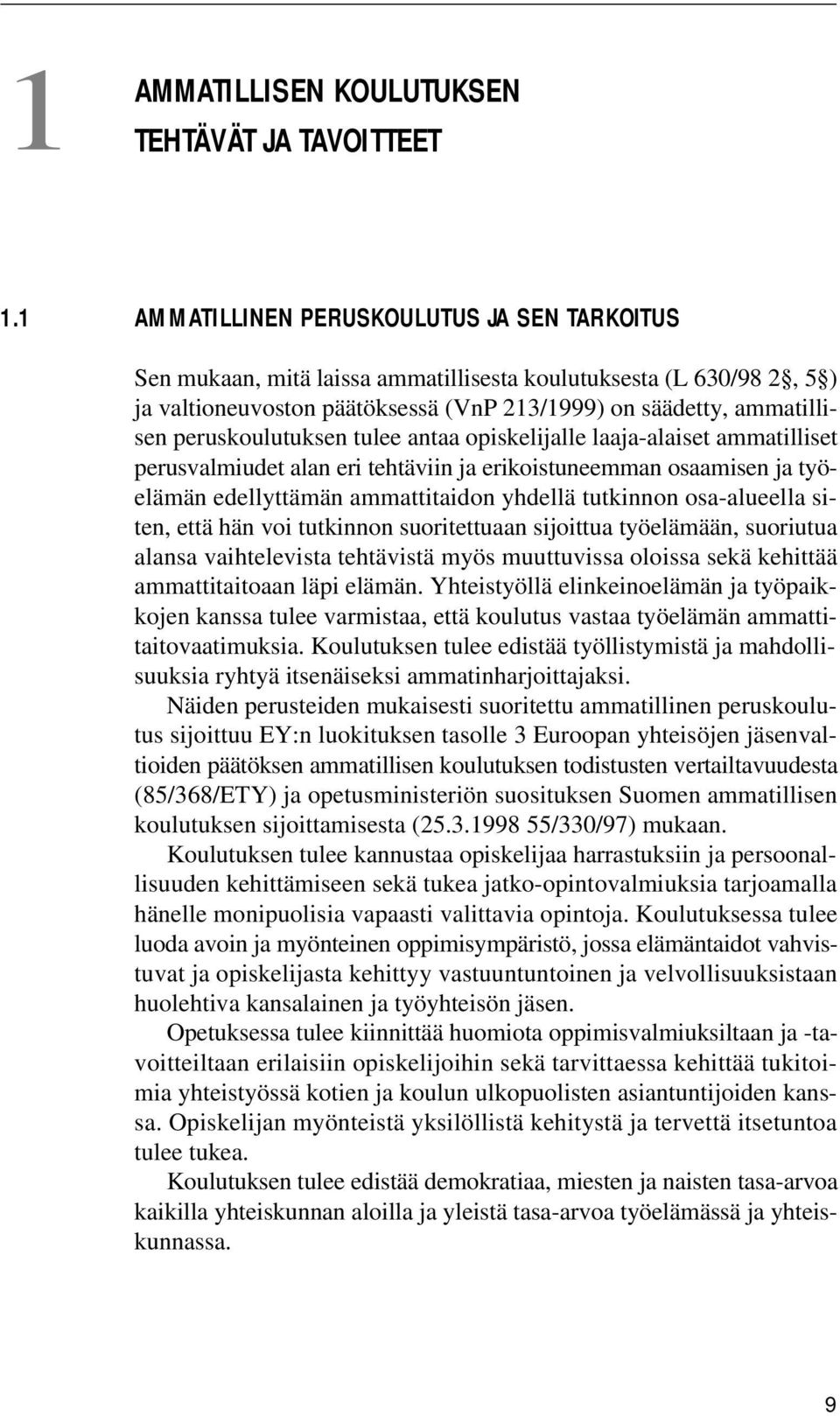 peruskoulutuksen tulee antaa opiskelijalle laaja-alaiset ammatilliset perusvalmiudet alan eri tehtäviin ja erikoistuneemman osaamisen ja työelämän edellyttämän ammattitaidon yhdellä tutkinnon