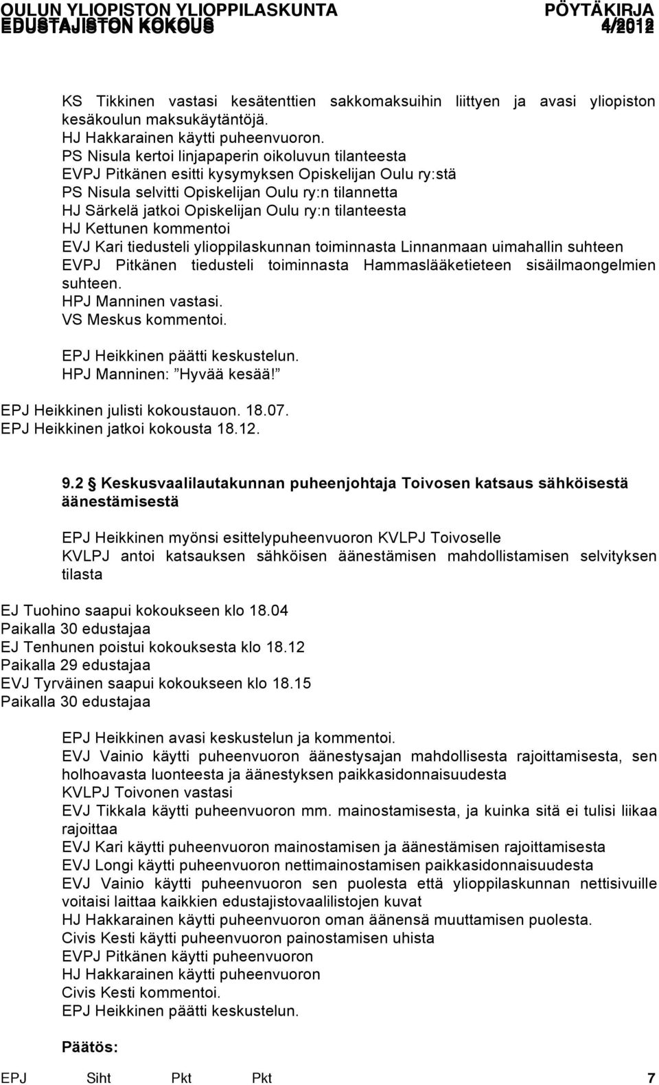 tilanteesta HJ Kettunen kommentoi EVJ Kari tiedusteli ylioppilaskunnan toiminnasta Linnanmaan uimahallin suhteen EVPJ Pitkänen tiedusteli toiminnasta Hammaslääketieteen sisäilmaongelmien suhteen.
