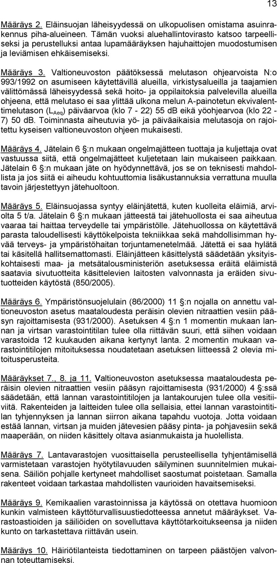 Valtioneuvoston päätöksessä melutason ohjearvoista N:o 993/1992 on asumiseen käytettävillä alueilla, virkistysalueilla ja taajamien välittömässä läheisyydessä sekä hoito- ja oppilaitoksia