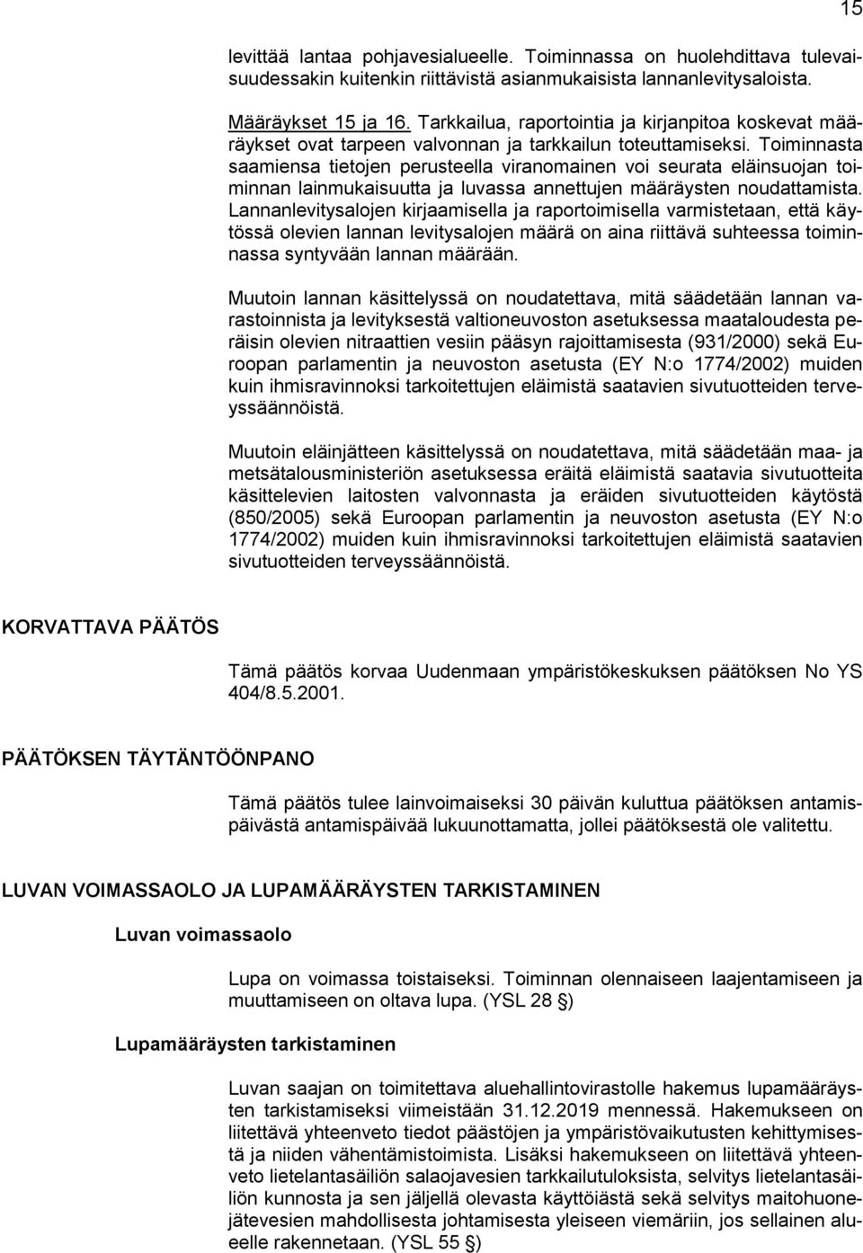 Toiminnasta saamiensa tietojen perusteella viranomainen voi seurata eläinsuojan toiminnan lainmukaisuutta ja luvassa annettujen määräysten noudattamista.