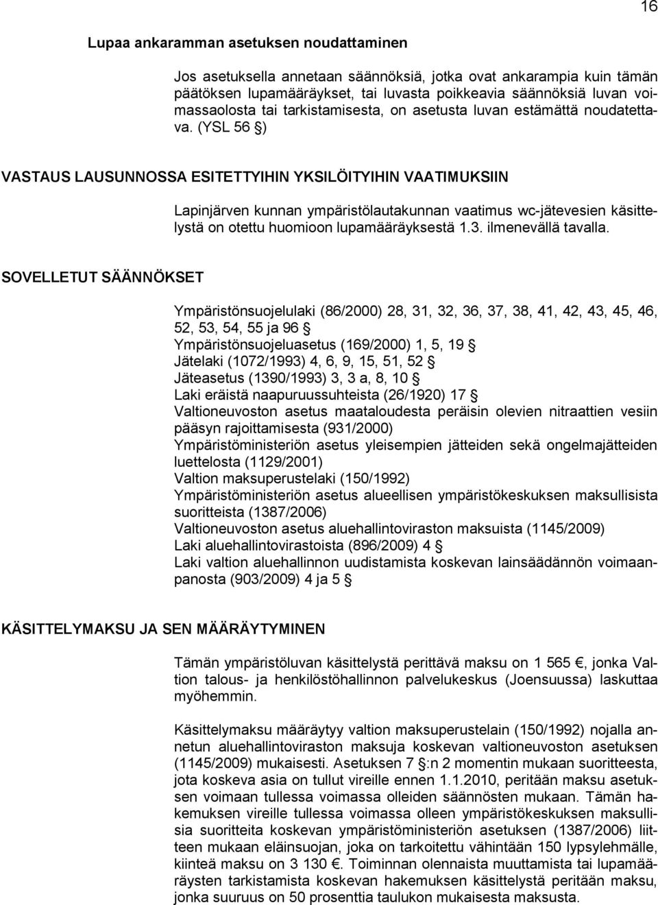 (YSL 56 ) VASTAUS LAUSUNNOSSA ESITETTYIHIN YKSILÖITYIHIN VAATIMUKSIIN Lapinjärven kunnan ympäristölautakunnan vaatimus wc-jätevesien käsittelystä on otettu huomioon lupamääräyksestä 1.3.