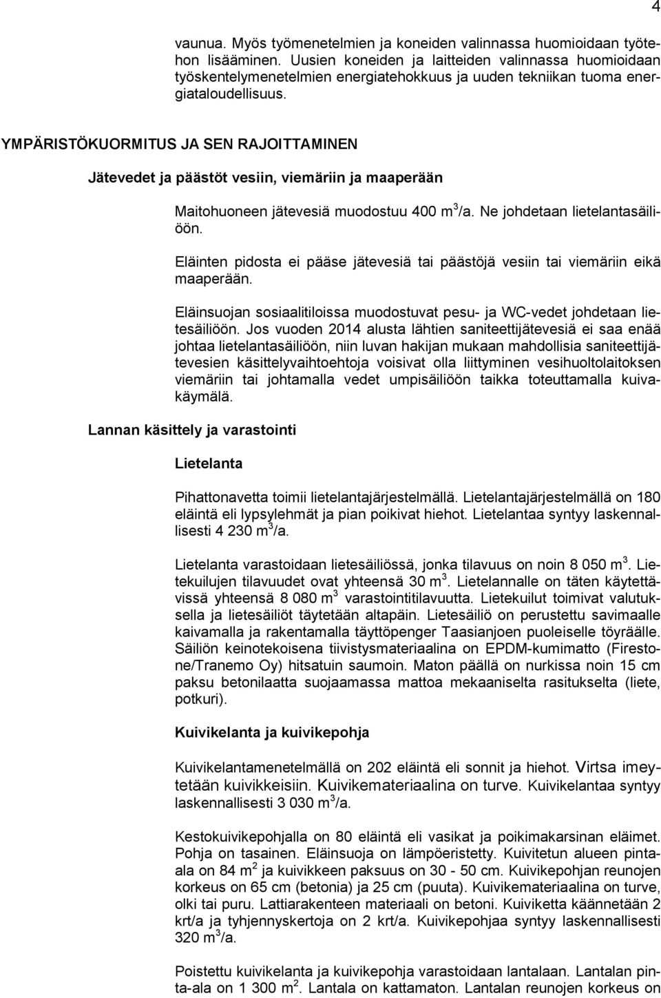 4 YMPÄRISTÖKUORMITUS JA SEN RAJOITTAMINEN Jätevedet ja päästöt vesiin, viemäriin ja maaperään Maitohuoneen jätevesiä muodostuu 400 m 3 /a. Ne johdetaan lietelantasäiliöön.