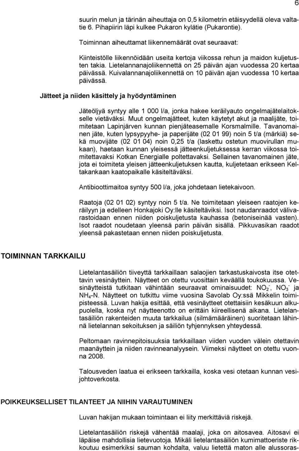 Lietelannanajoliikennettä on 25 päivän ajan vuodessa 20 kertaa päivässä. Kuivalannanajoliikennettä on 10 päivän ajan vuodessa 10 kertaa päivässä.