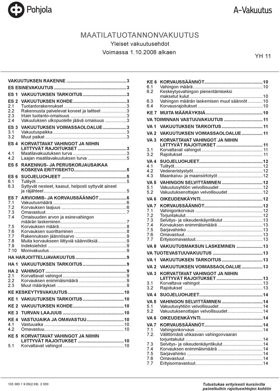 1 Vakuutuspaikka...3 3.2 Muut paikat...3 ES 4 KORVATTAVAT VAHINGOT JA NIIHIN LIITTYVÄT RAJOITUKSET...3 4.1 Maatilavakuutuksen turva...3 4.2 Laajan maatilavakuutuksen turva.