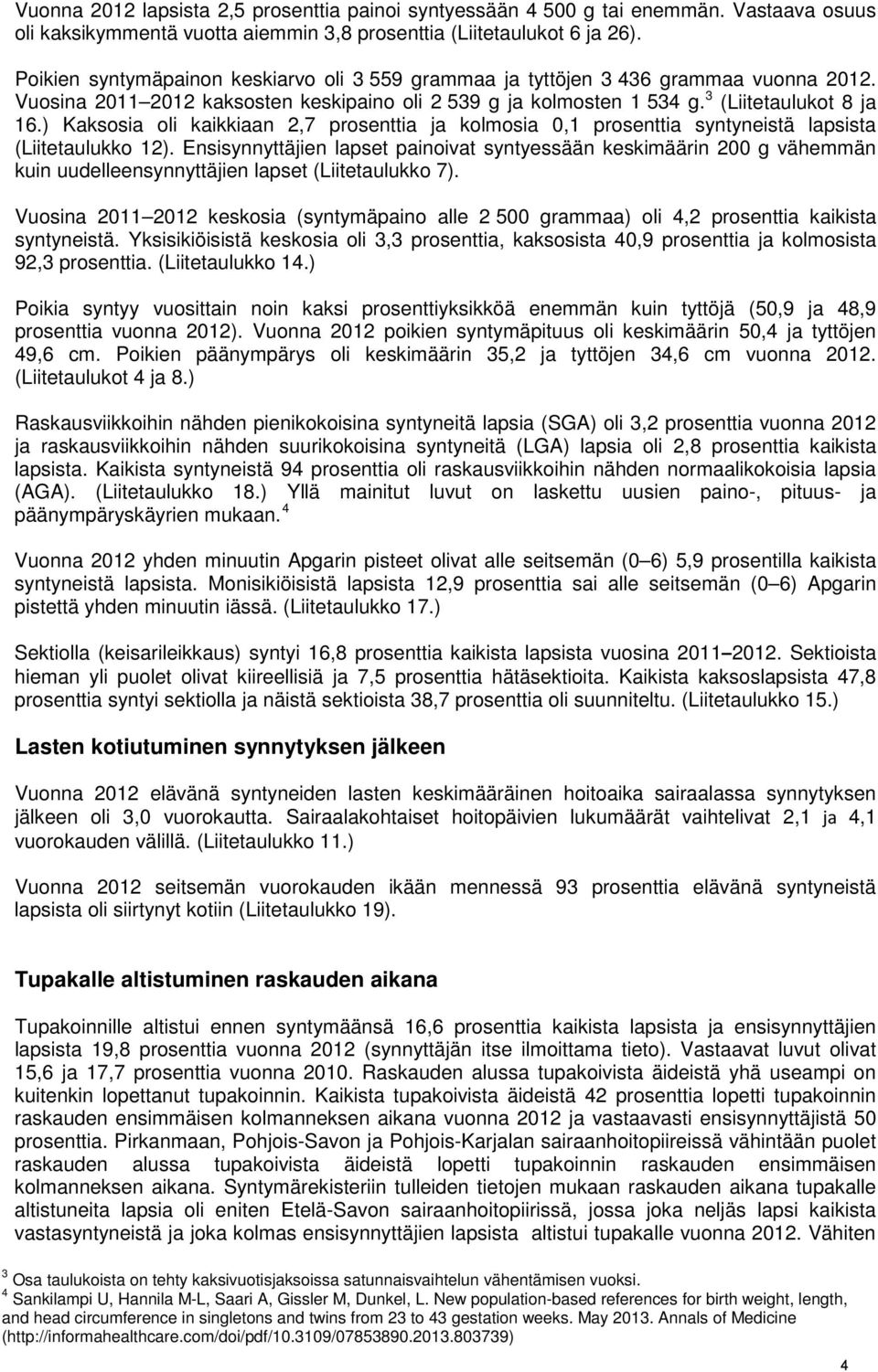 ) Kaksosia oli kaikkiaan 2,7 prosenttia ja kolmosia 0,1 prosenttia syntyneistä lapsista (Liitetaulukko 12).
