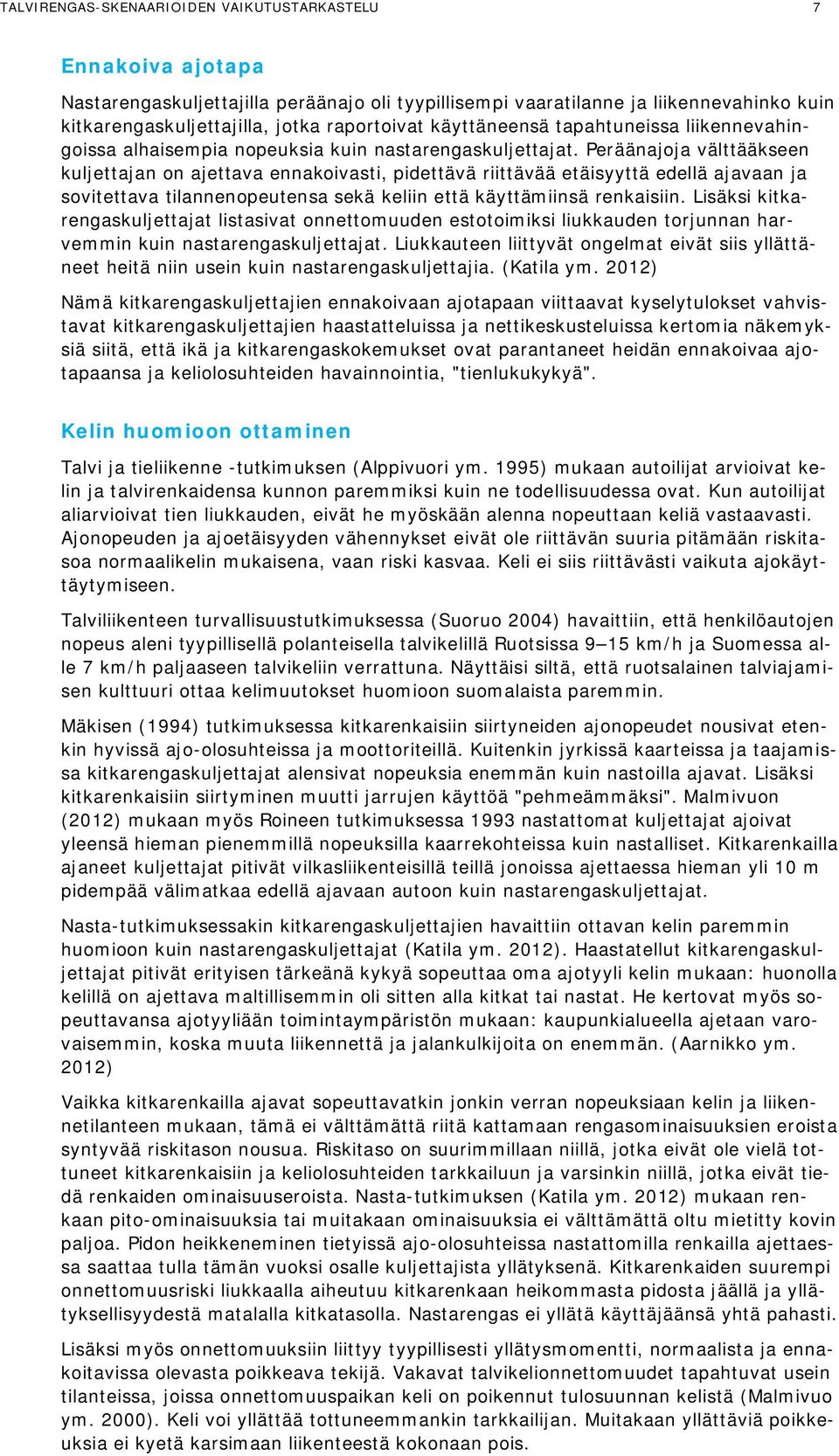 Peräänajoja välttääkseen kuljettajan on ajettava ennakoivasti, pidettävä riittävää etäisyyttä edellä ajavaan ja sovitettava tilannenopeutensa sekä keliin että käyttämiinsä renkaisiin.