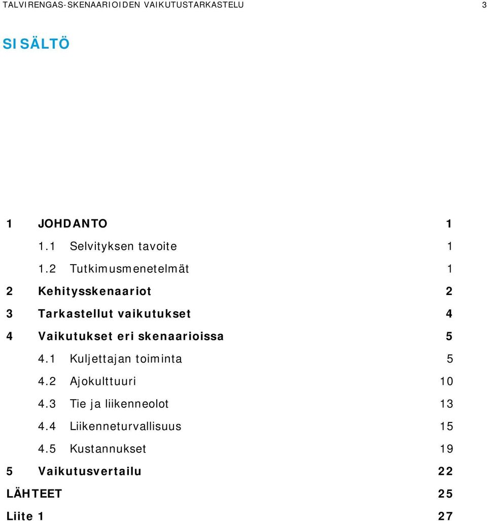 2 Tutkimusmenetelmät 1 2 Kehitysskenaariot 2 3 Tarkastellut vaikutukset 4 4 Vaikutukset eri