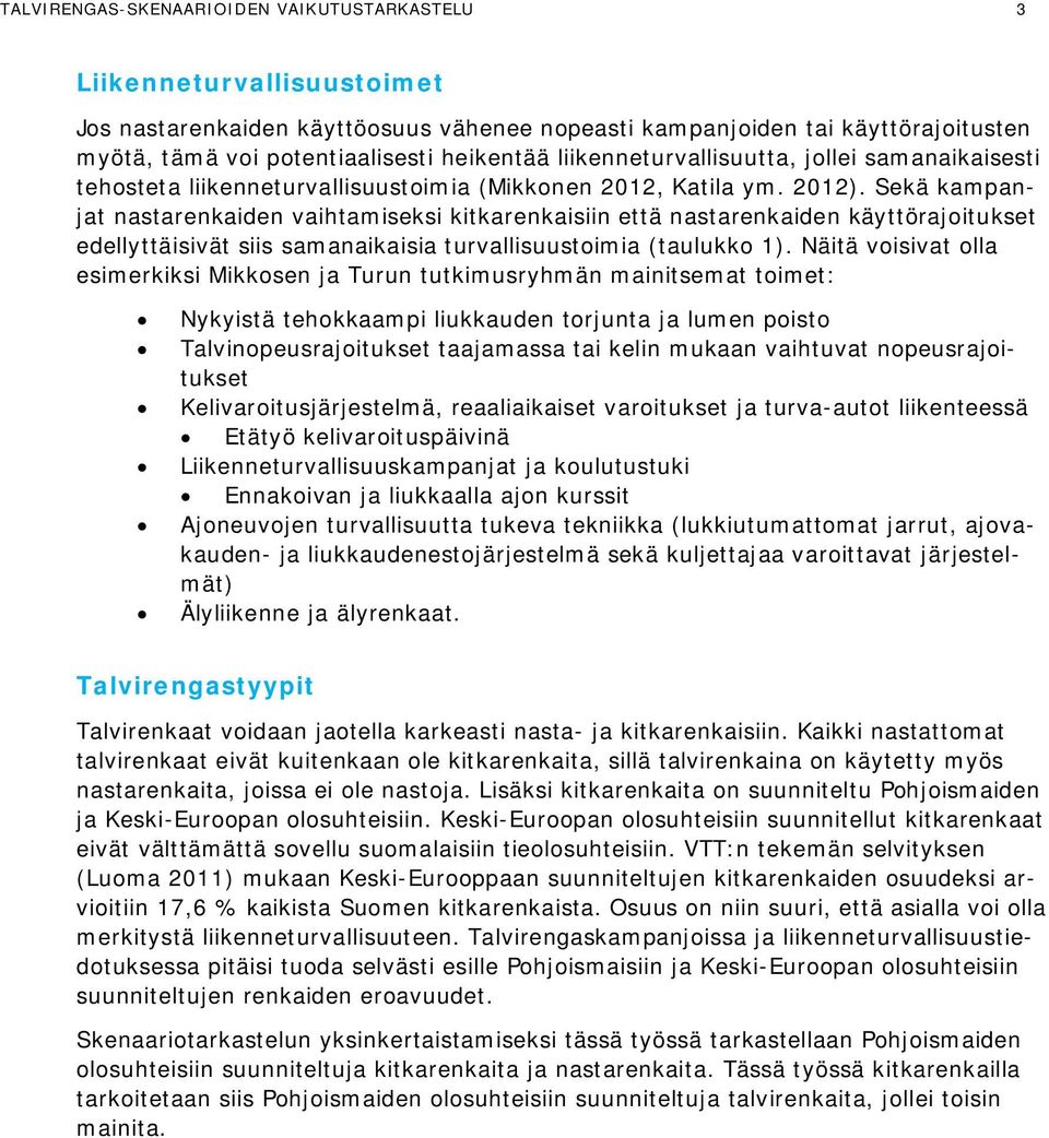 Sekä kampanjat nastarenkaiden vaihtamiseksi kitkarenkaisiin että nastarenkaiden käyttörajoitukset edellyttäisivät siis samanaikaisia turvallisuustoimia (taulukko 1).