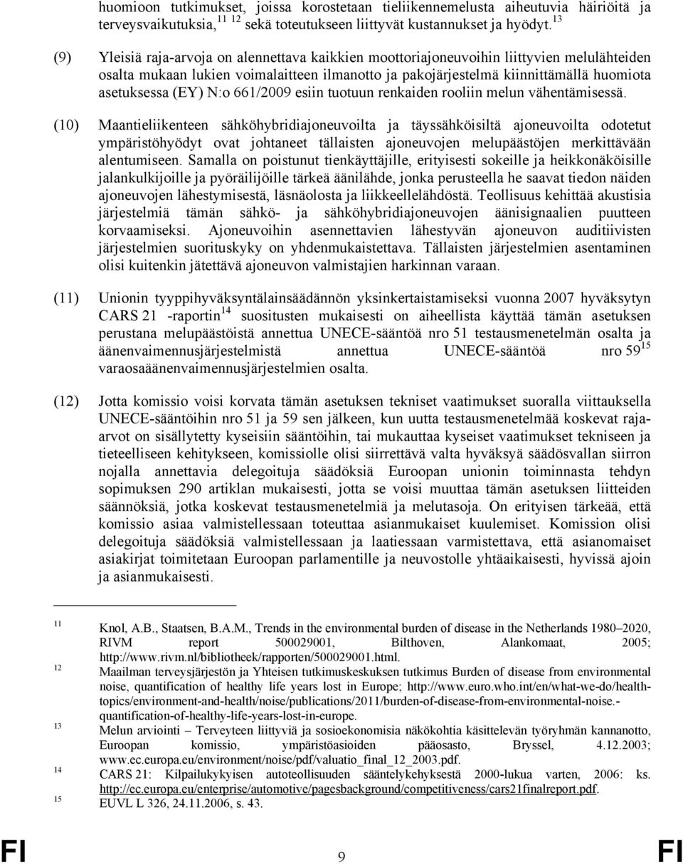 (EY) N:o 661/2009 esiin tuotuun renkaiden rooliin melun vähentämisessä.