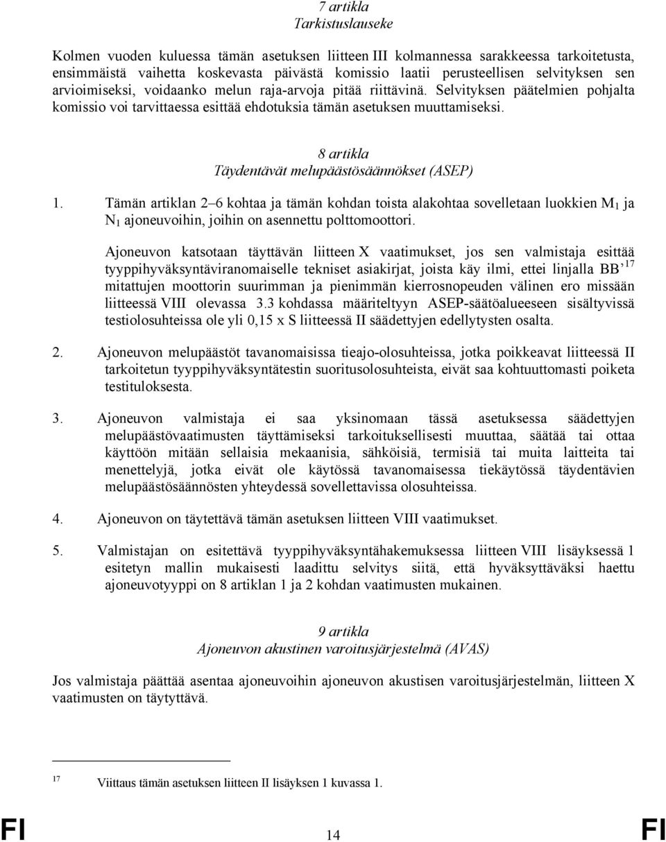 8 artikla Täydentävät melupäästösäännökset (ASEP) 1. Tämän artiklan 2 6 kohtaa ja tämän kohdan toista alakohtaa sovelletaan luokkien M 1 ja N 1 ajoneuvoihin, joihin on asennettu polttomoottori.